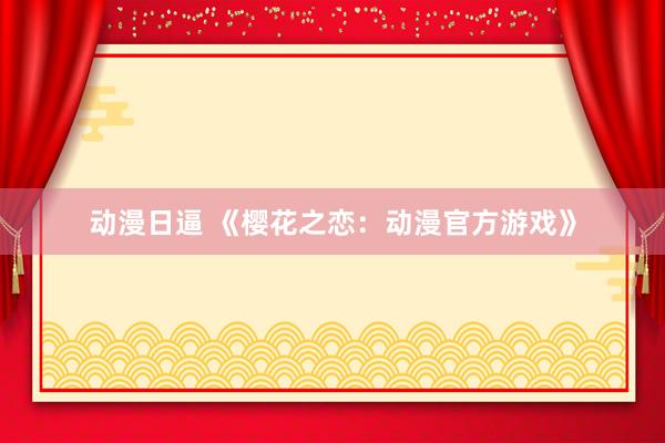 动漫日逼 《樱花之恋：动漫官方游戏》