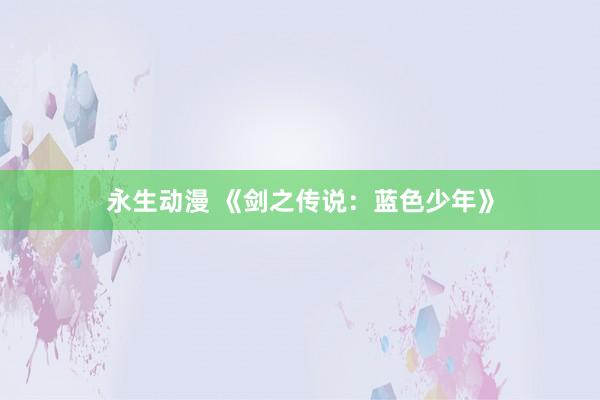 永生动漫 《剑之传说：蓝色少年》