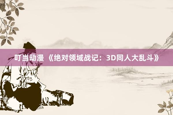 叮当动漫 《绝对领域战记：3D同人大乱斗》
