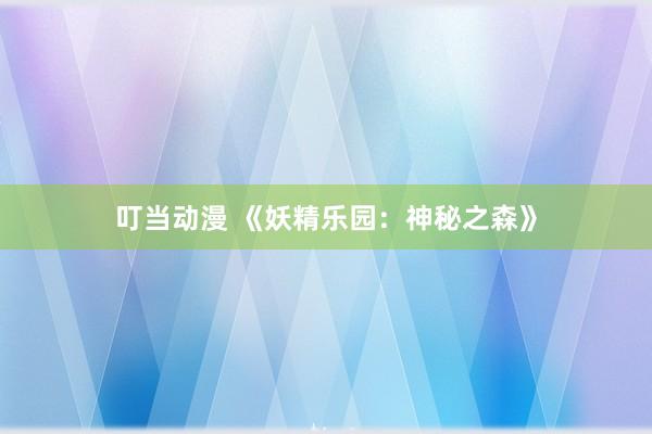 叮当动漫 《妖精乐园：神秘之森》